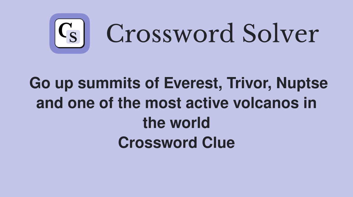 Go up summits of Everest, Trivor, Nuptse and one of the most active volcanos in the world Crossword Clue