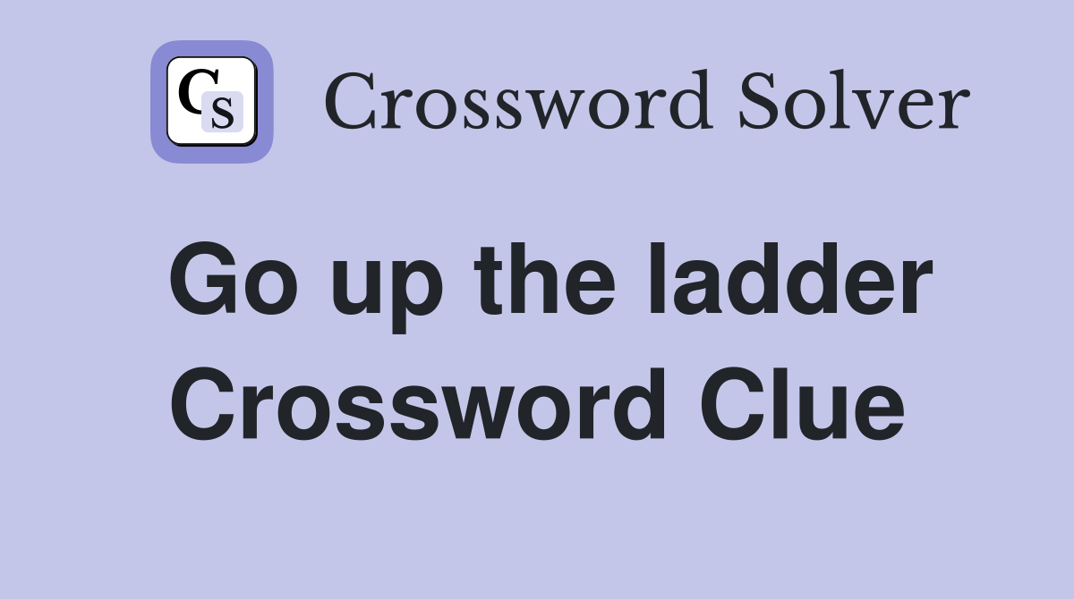 Go up the ladder Crossword Clue