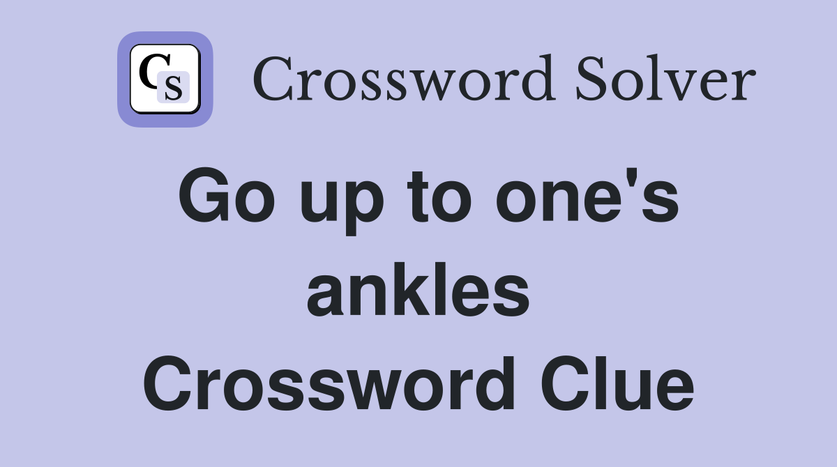 Go up to one's ankles Crossword Clue
