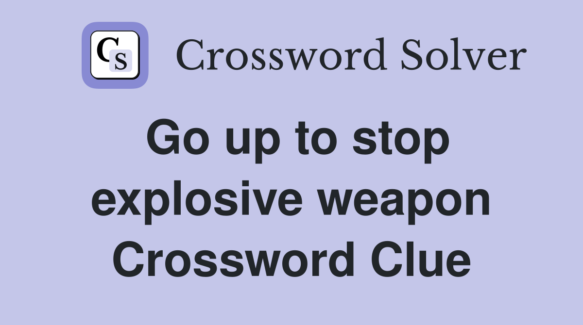 Go up to stop explosive weapon Crossword Clue