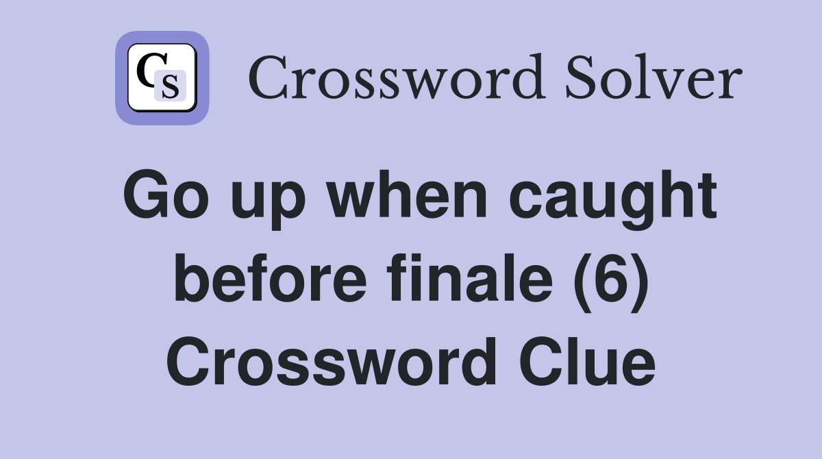 Go up when caught before finale (6) Crossword Clue