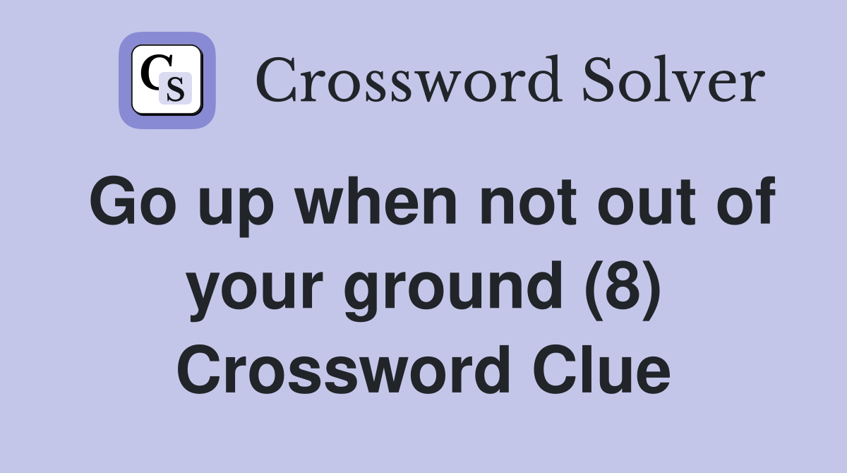 Go up when not out of your ground (8) Crossword Clue