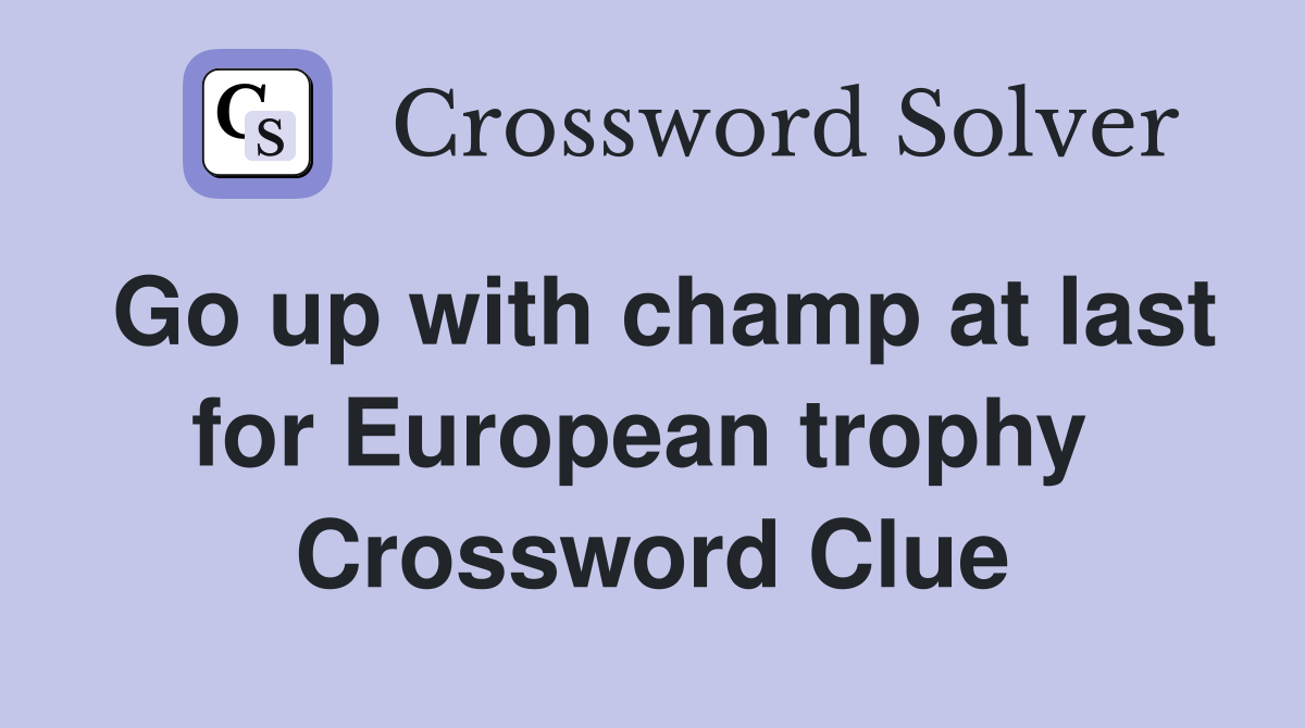 Go up with champ at last for European trophy  Crossword Clue