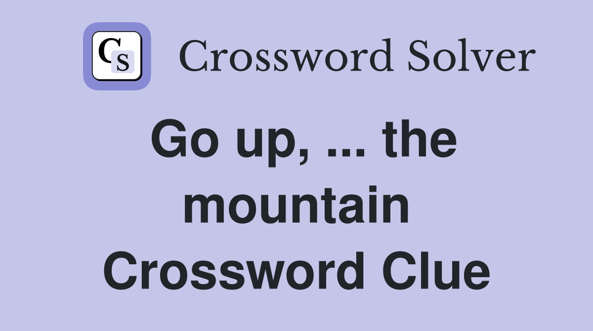 Go up, ... the mountain Crossword Clue