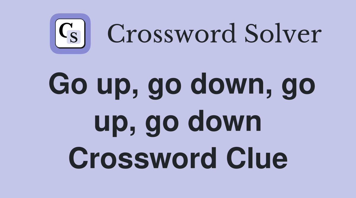 Go up, go down, go up, go down Crossword Clue
