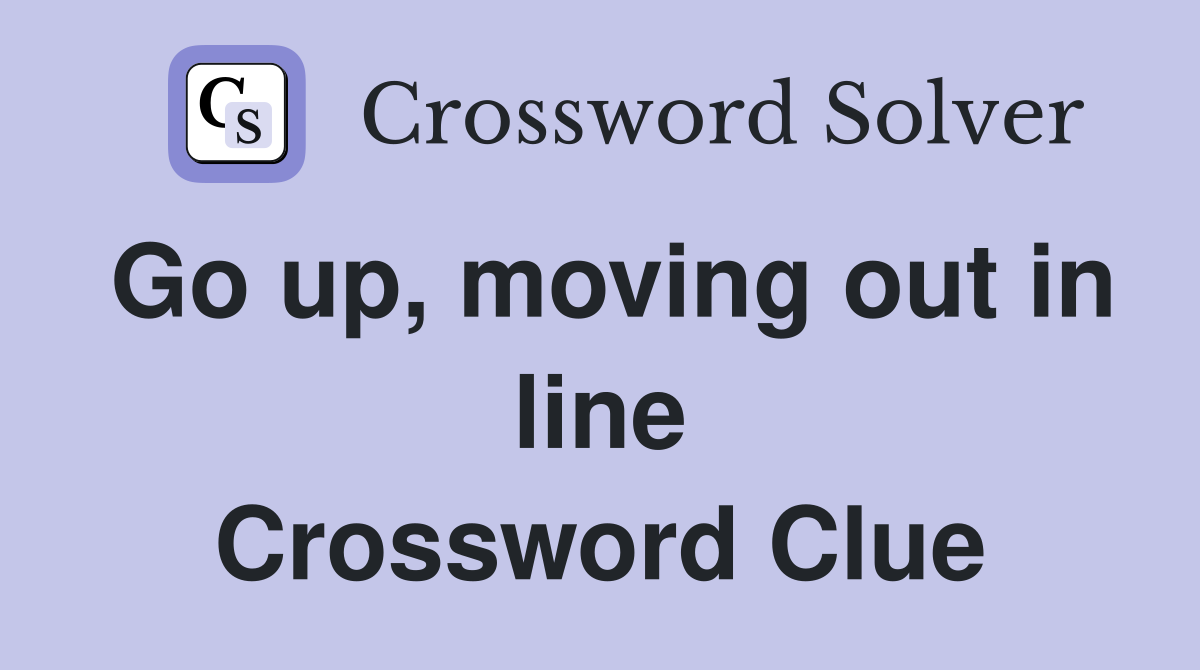 Go up, moving out in line Crossword Clue