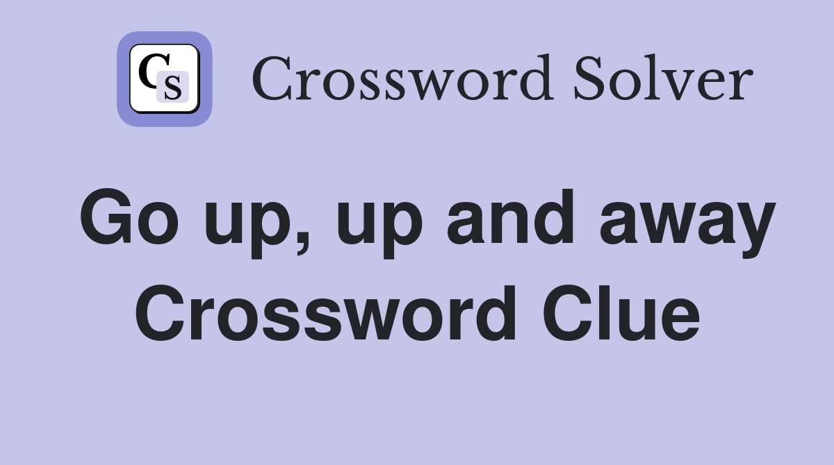 Go up, up and away Crossword Clue