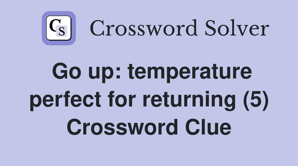 Go up: temperature perfect for returning (5) Crossword Clue