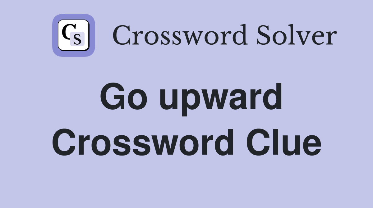 Go upward Crossword Clue