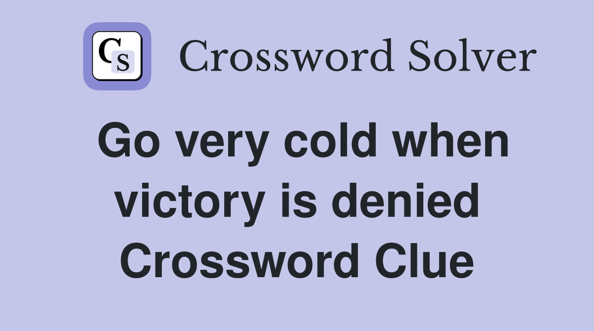 Go very cold when victory is denied Crossword Clue