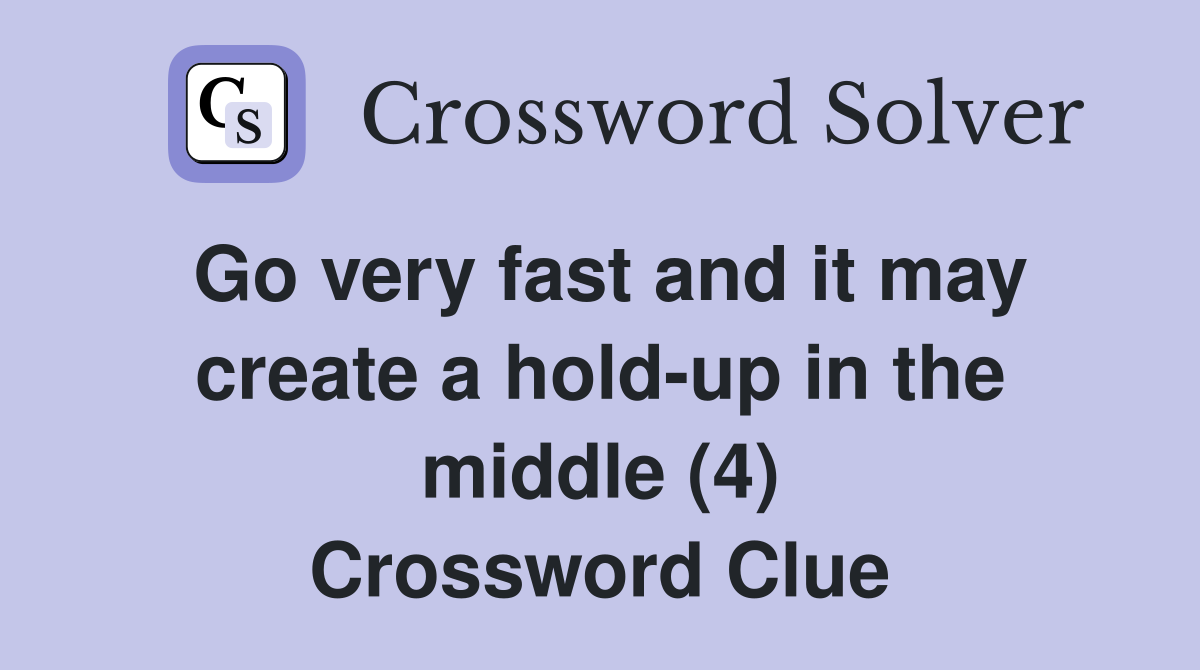 Go very fast and it may create a hold-up in the middle (4) Crossword Clue