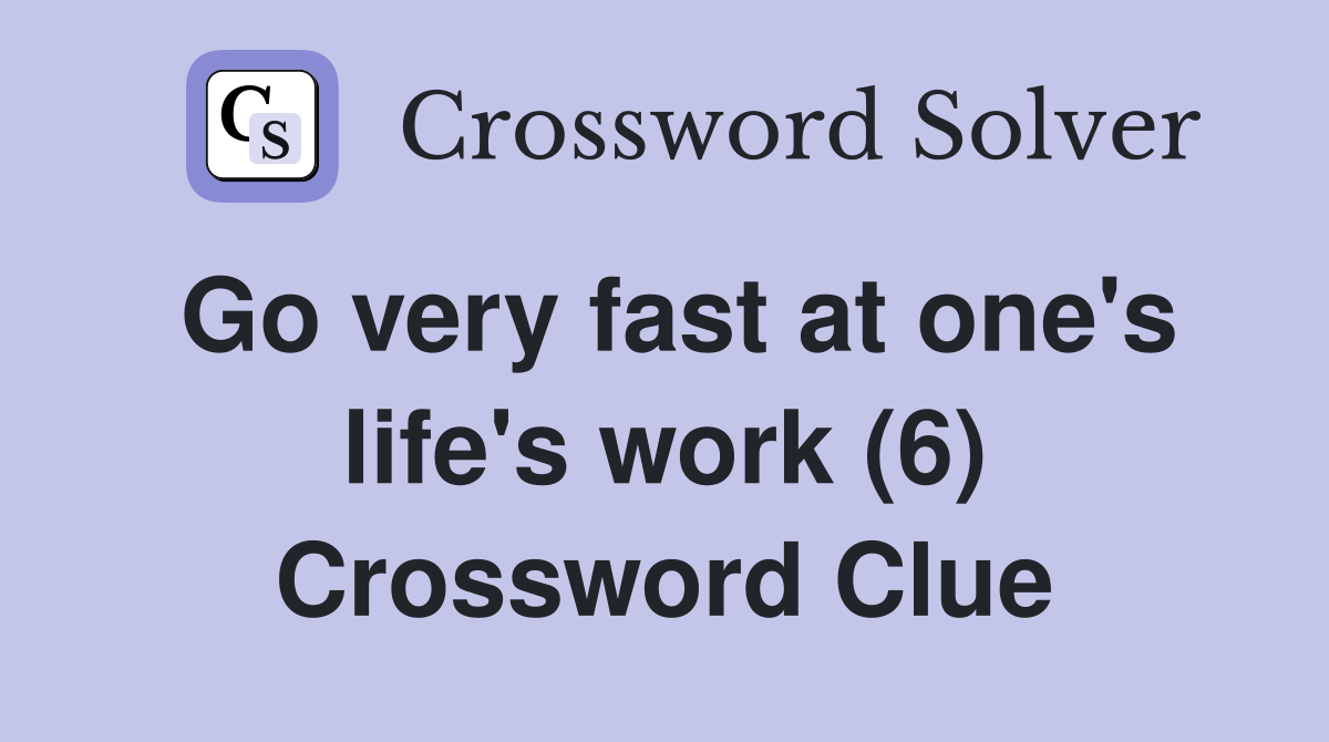 Go very fast at one's life's work (6) Crossword Clue