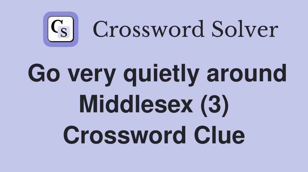 Go very quietly around Middlesex (3) Crossword Clue