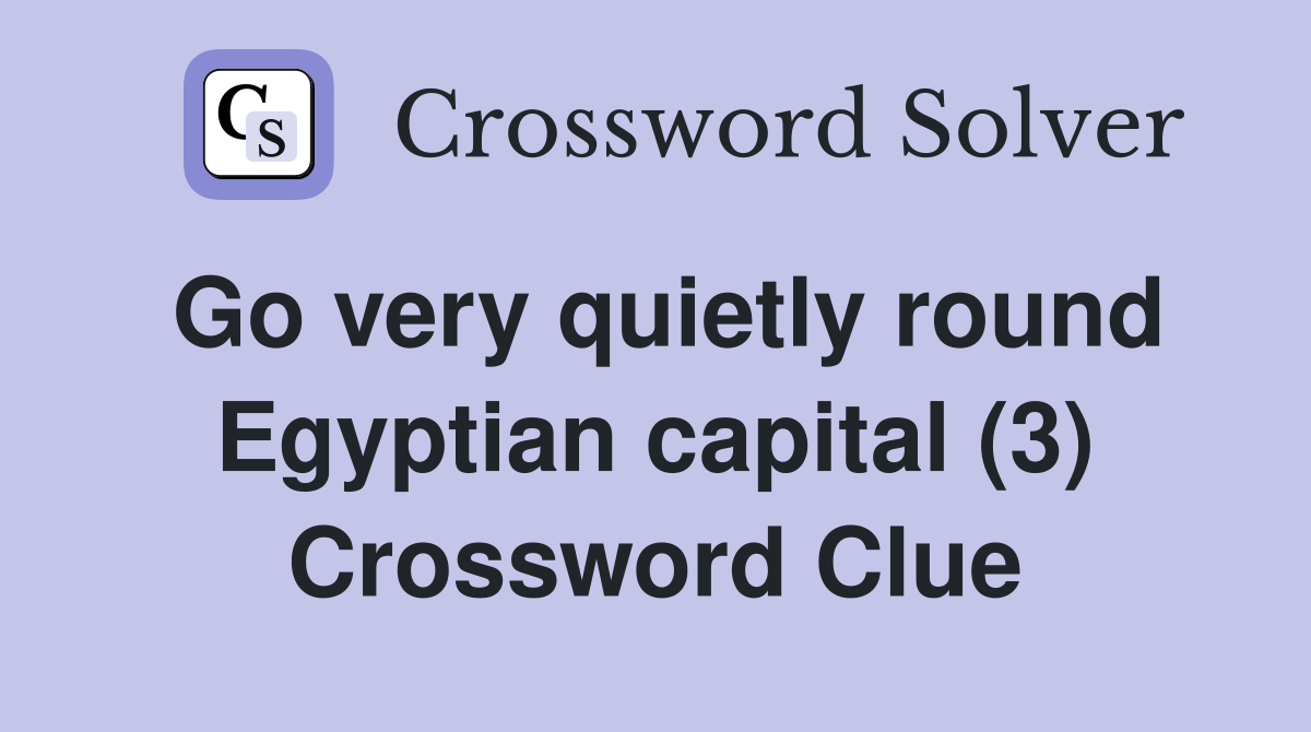 Go very quietly round Egyptian capital (3) Crossword Clue