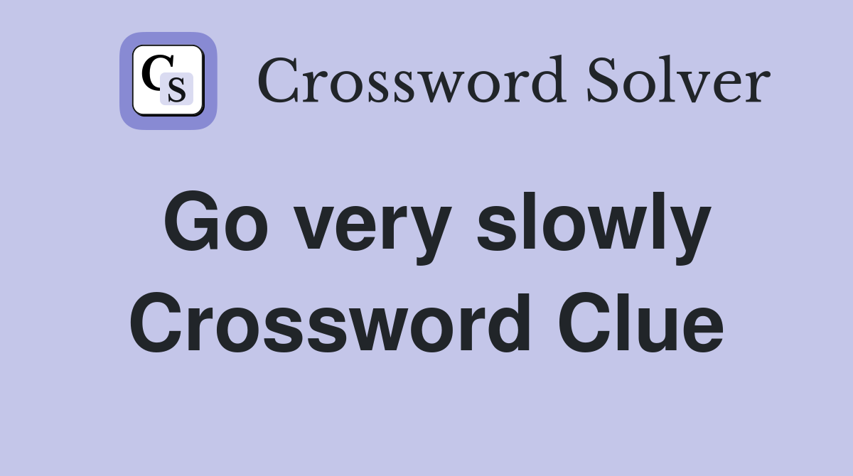 Go very slowly Crossword Clue