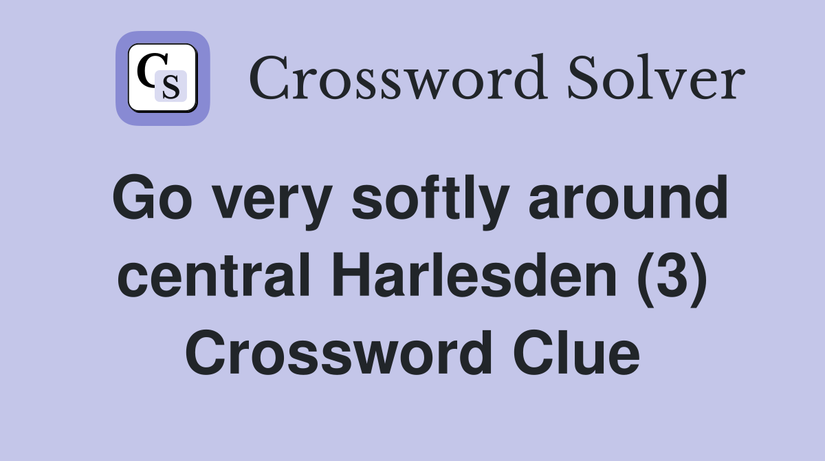 Go very softly around central Harlesden (3) Crossword Clue
