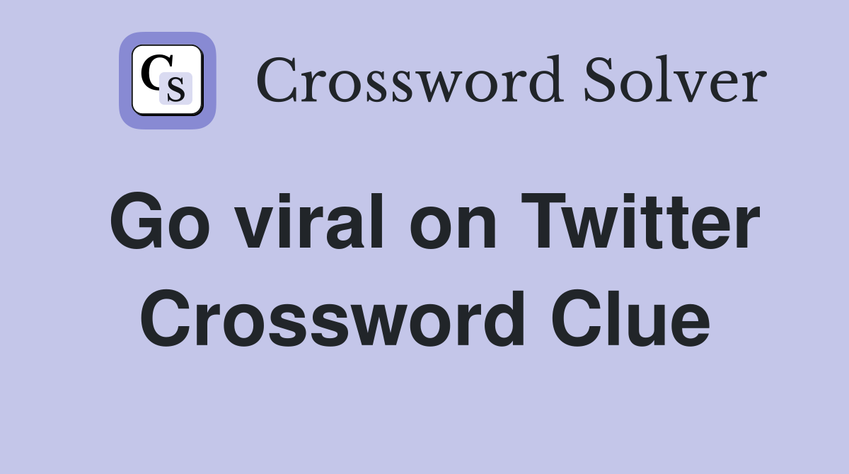 Go viral on Twitter Crossword Clue