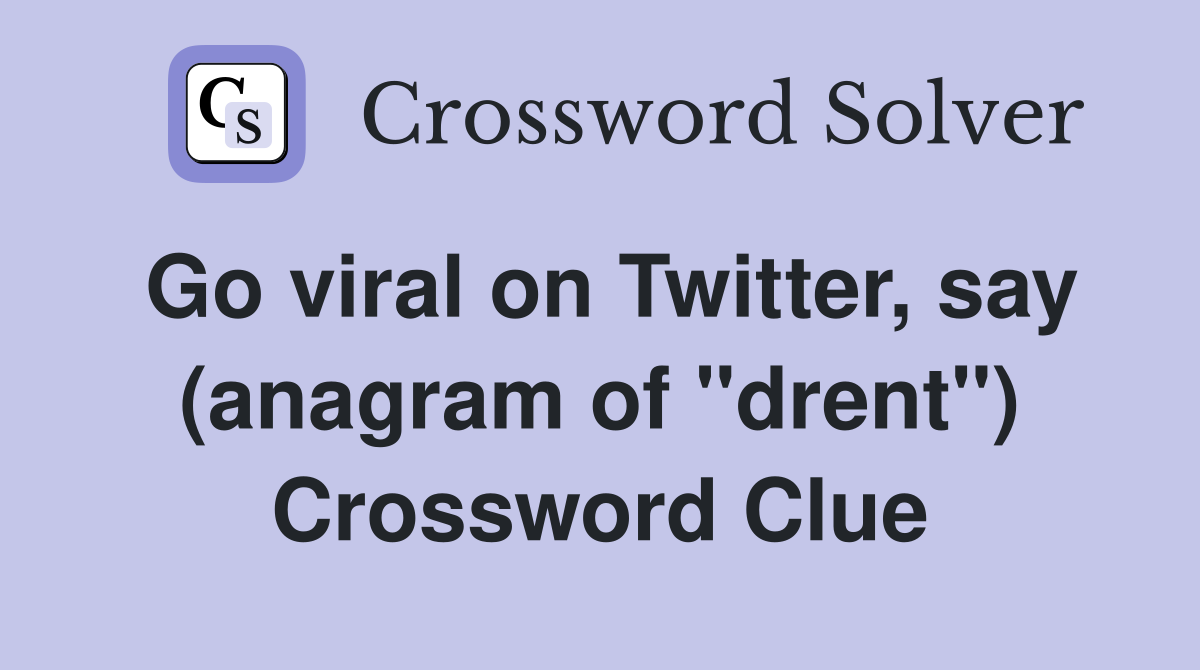 Go viral on Twitter, say (anagram of "drent") Crossword Clue