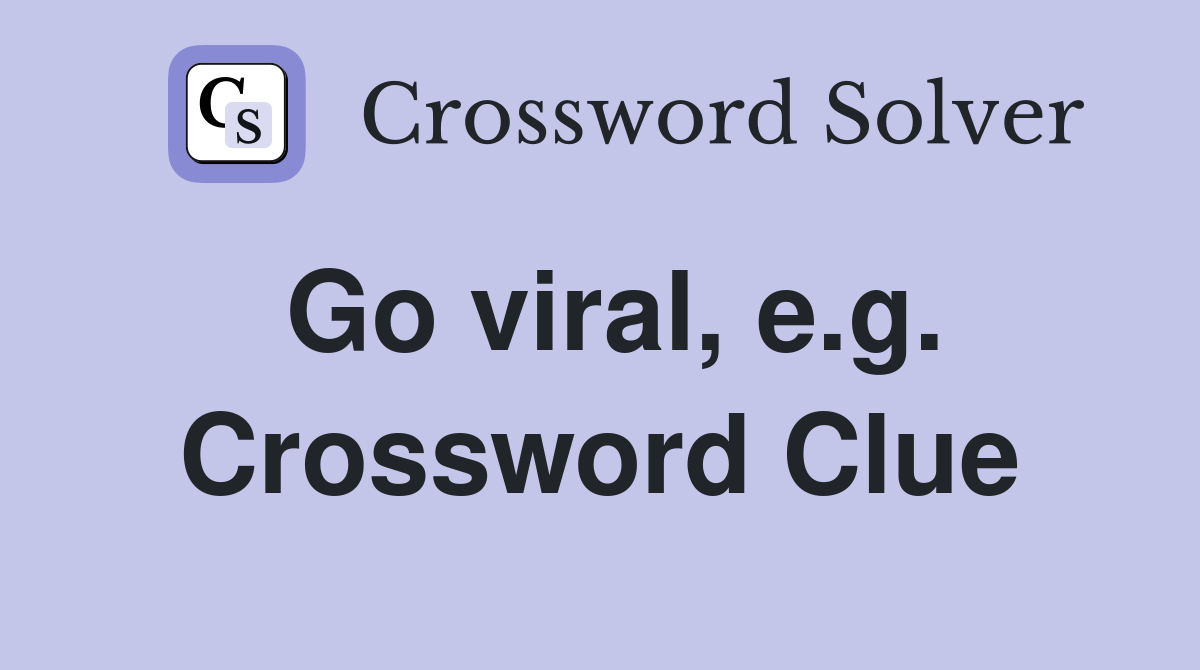 Go viral, e.g. Crossword Clue