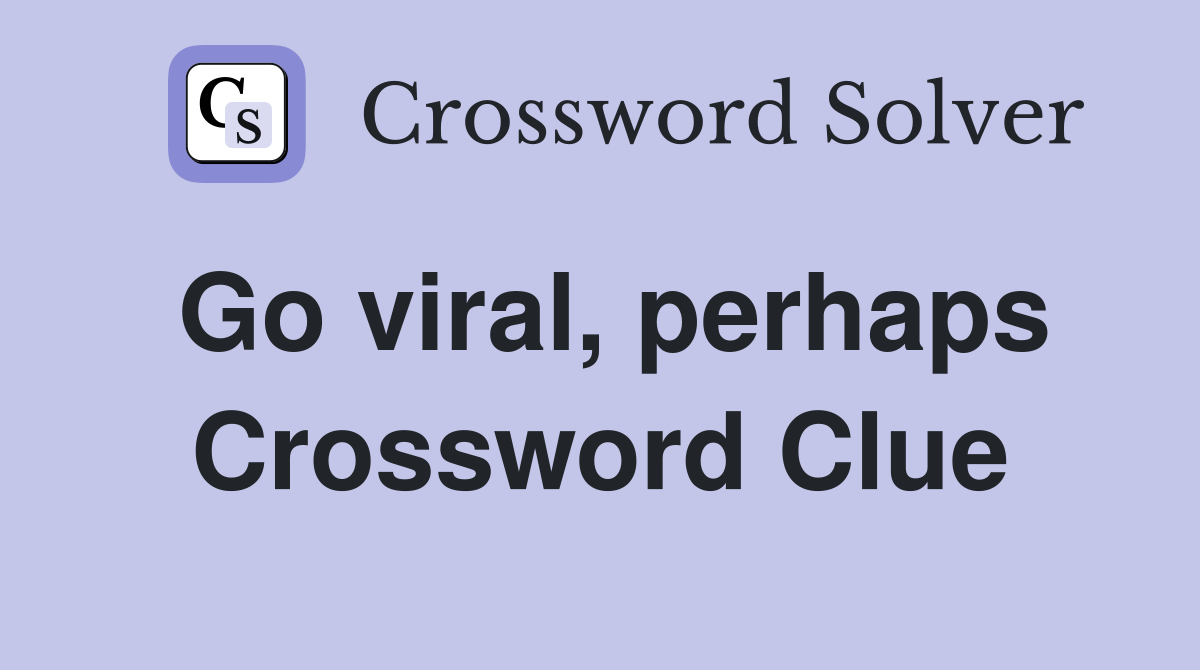Go viral, perhaps Crossword Clue