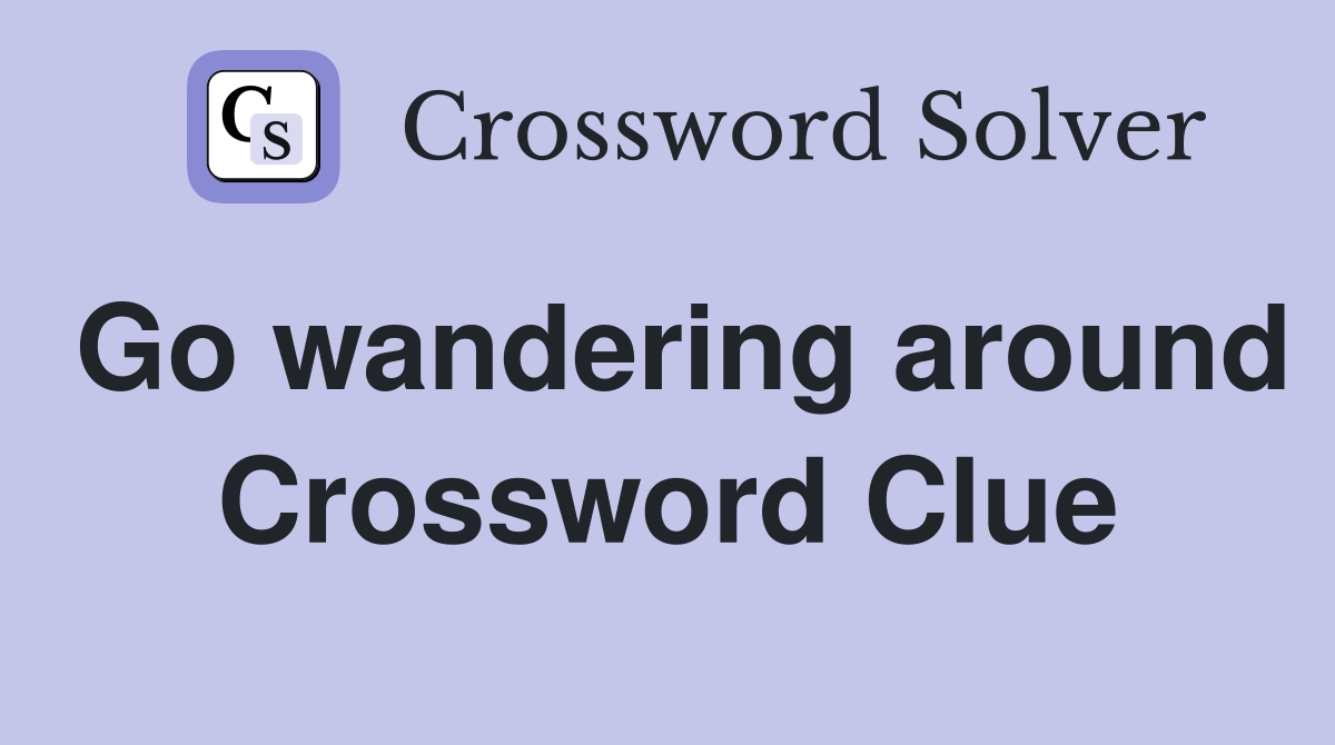 Go wandering around Crossword Clue