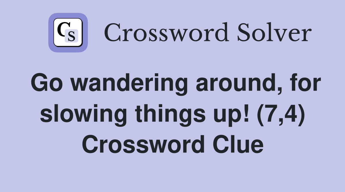 Go wandering around, for slowing things up! (7,4) Crossword Clue