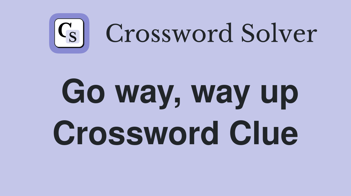 Go way, way up Crossword Clue
