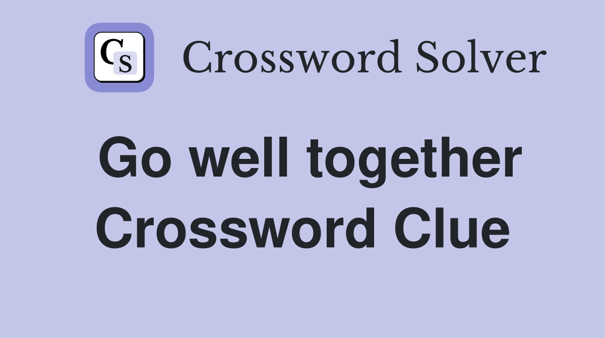Go well together Crossword Clue