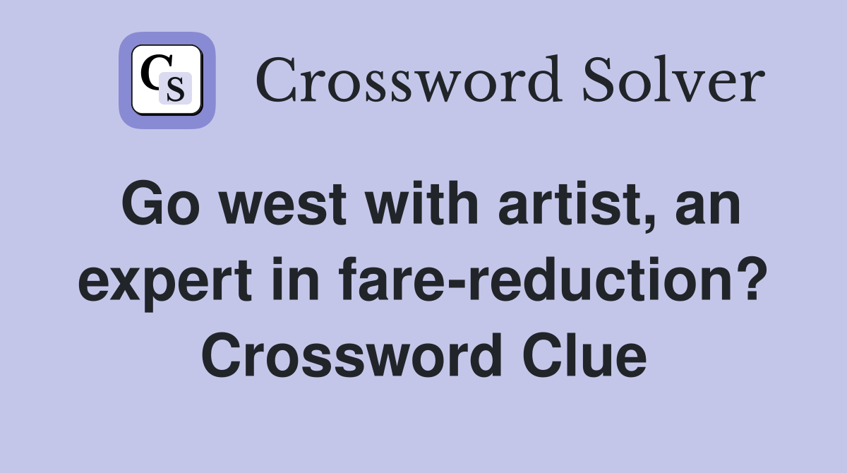 Go west with artist, an expert in fare-reduction? Crossword Clue