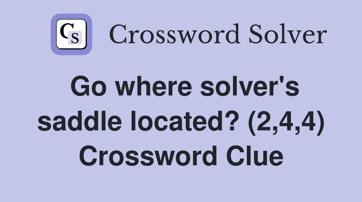 Go where solver's saddle located? (2,4,4) Crossword Clue