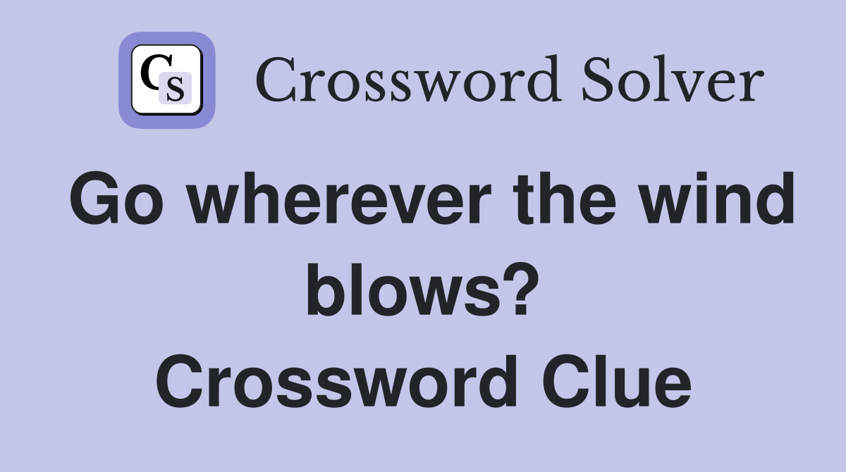 Go wherever the wind blows? Crossword Clue