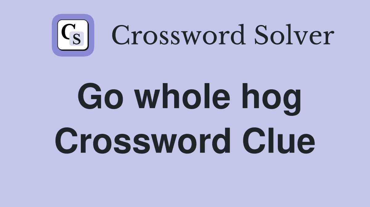 Go whole hog Crossword Clue