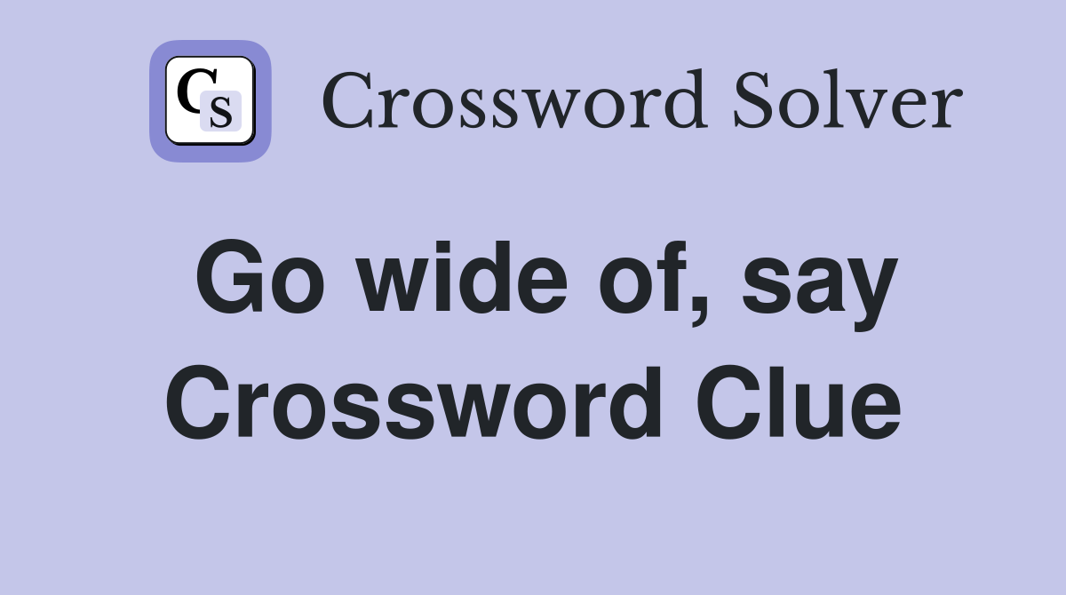 Go wide of, say Crossword Clue