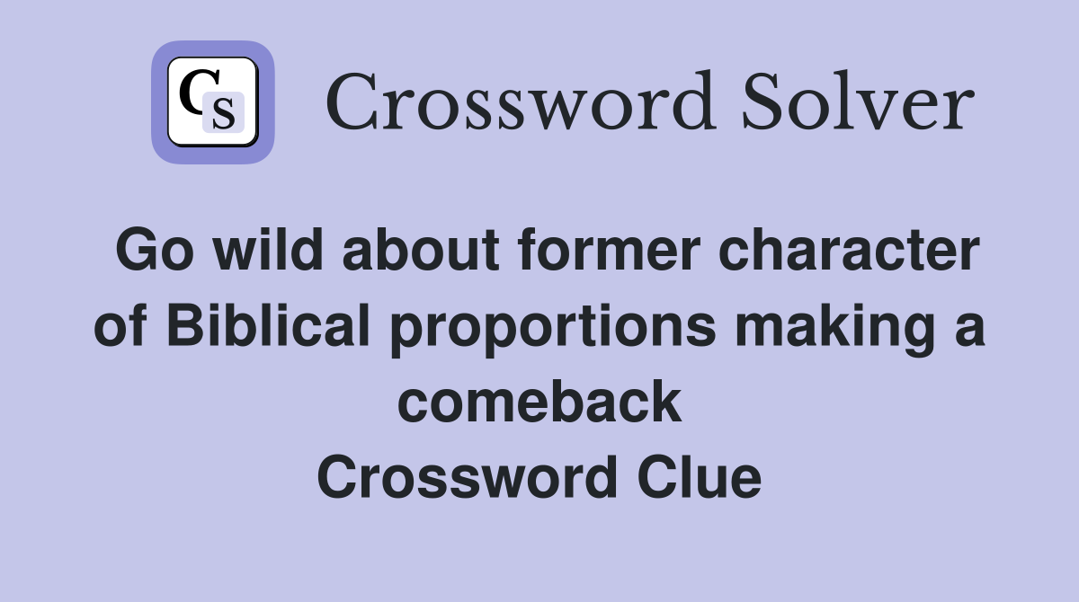 Go wild about former character of Biblical proportions making a comeback Crossword Clue