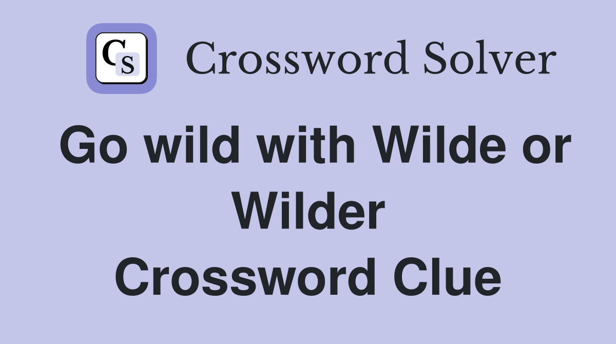 Go wild with Wilde or Wilder Crossword Clue