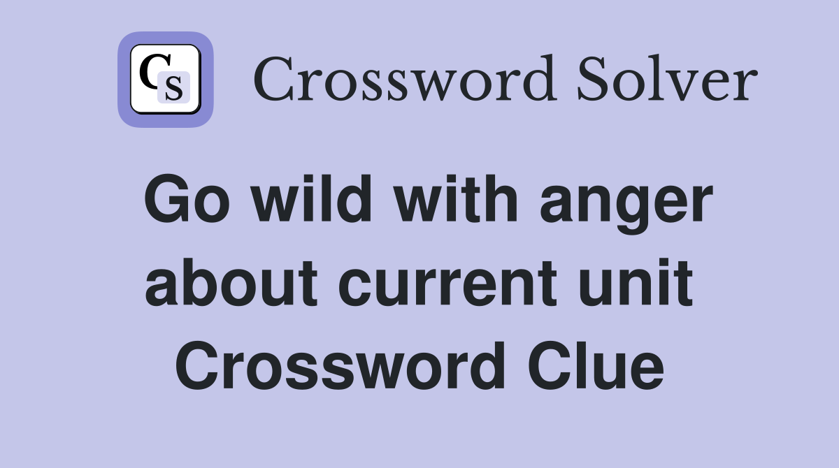 Go wild with anger about current unit Crossword Clue