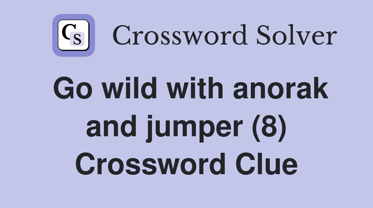 Go wild with anorak and jumper (8) Crossword Clue