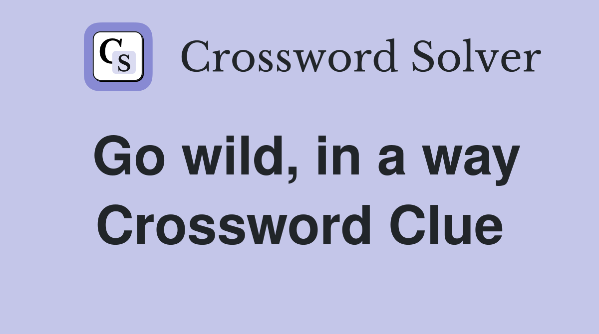 Go wild, in a way Crossword Clue