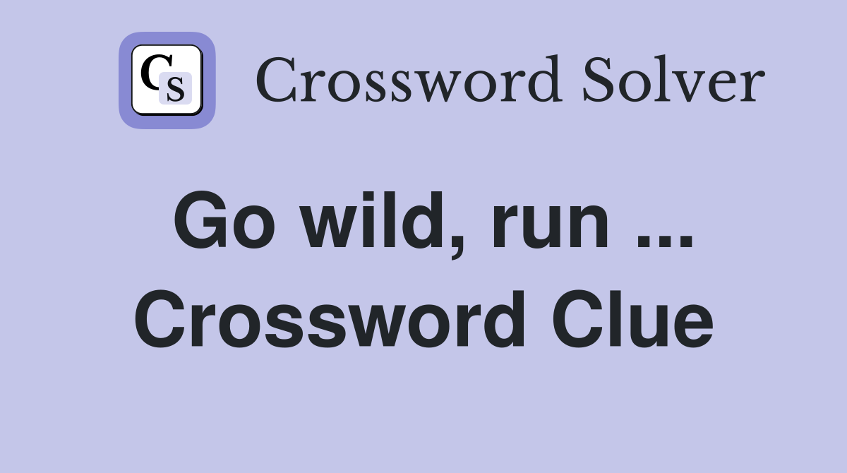 Go wild, run ... Crossword Clue