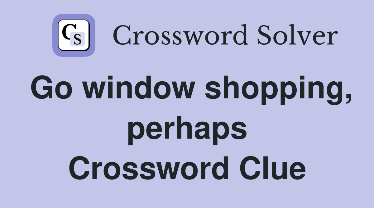 Go window shopping, perhaps Crossword Clue