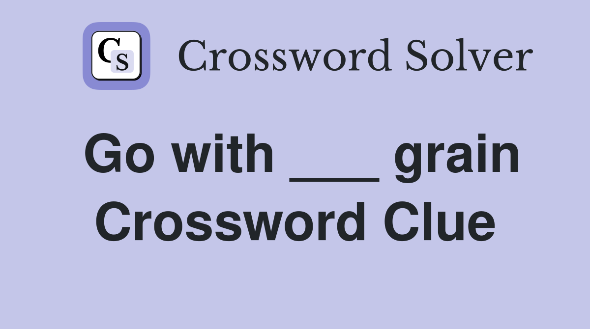 Go with ___ grain Crossword Clue