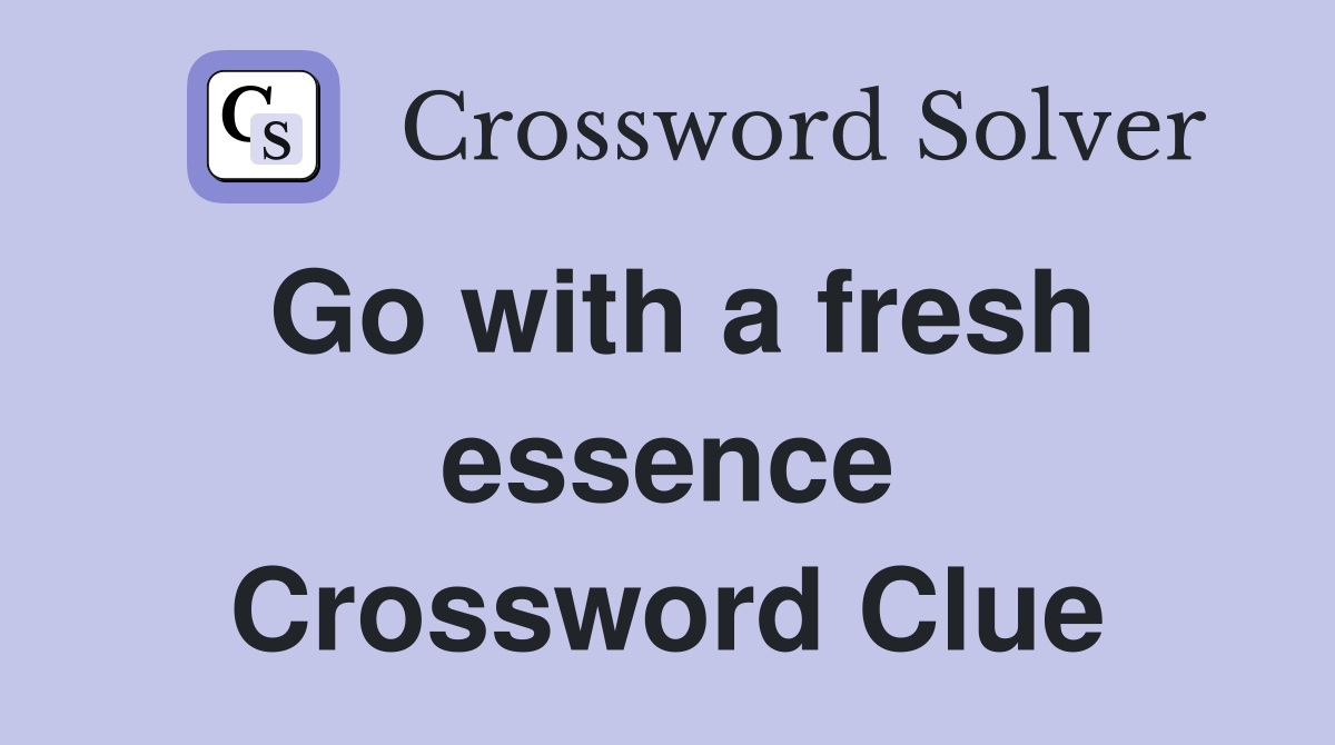 Go with a fresh essence Crossword Clue
