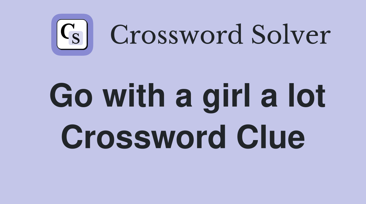 Go with a girl a lot Crossword Clue