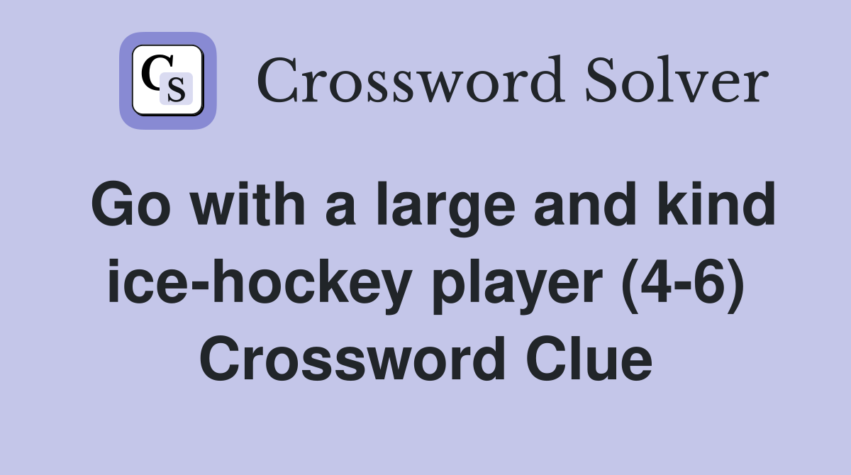 Go with a large and kind ice-hockey player (4-6) Crossword Clue