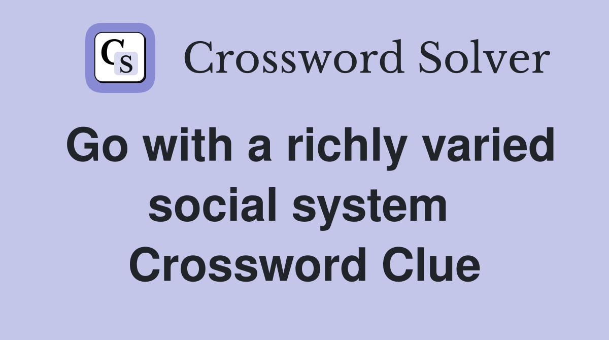 Go with a richly varied social system  Crossword Clue
