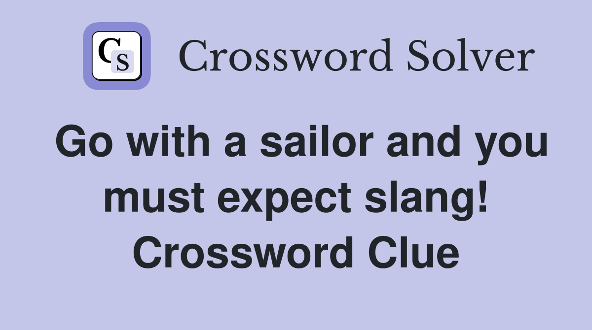 Go with a sailor and you must expect slang Crossword Clue Answers