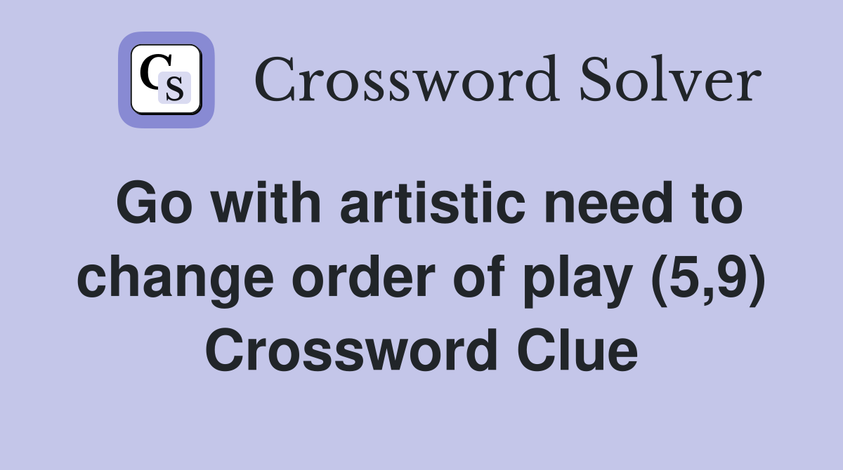 Go with artistic need to change order of play (5,9) Crossword Clue