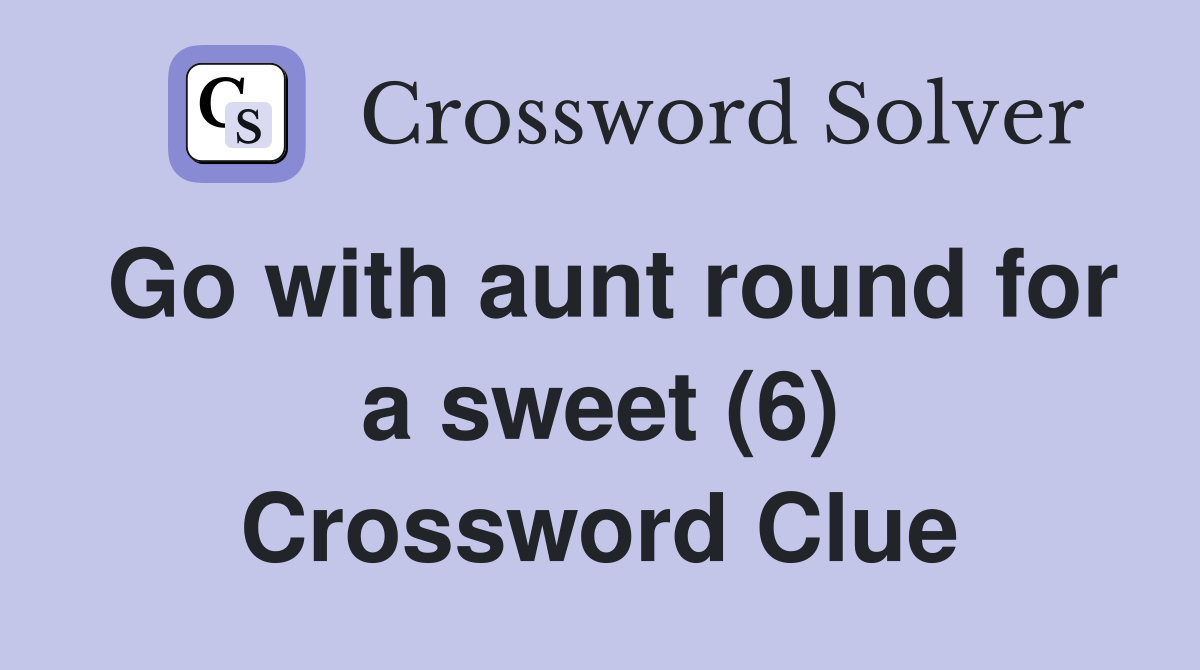 Go with aunt round for a sweet (6) Crossword Clue