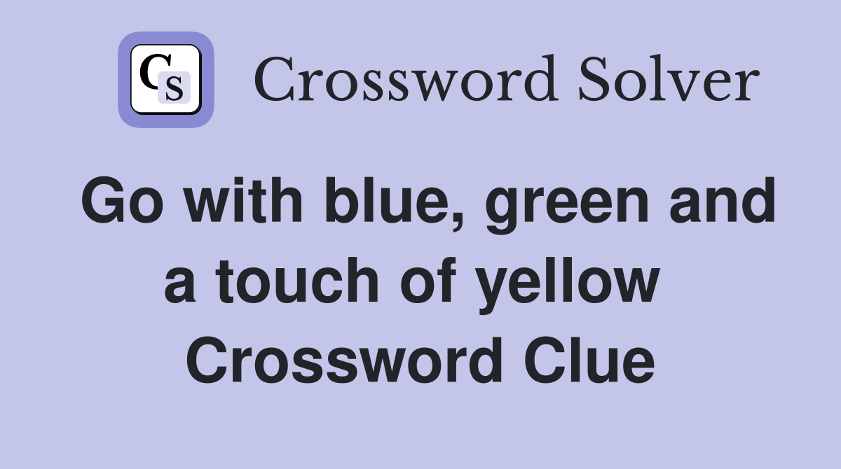 Go with blue, green and a touch of yellow  Crossword Clue