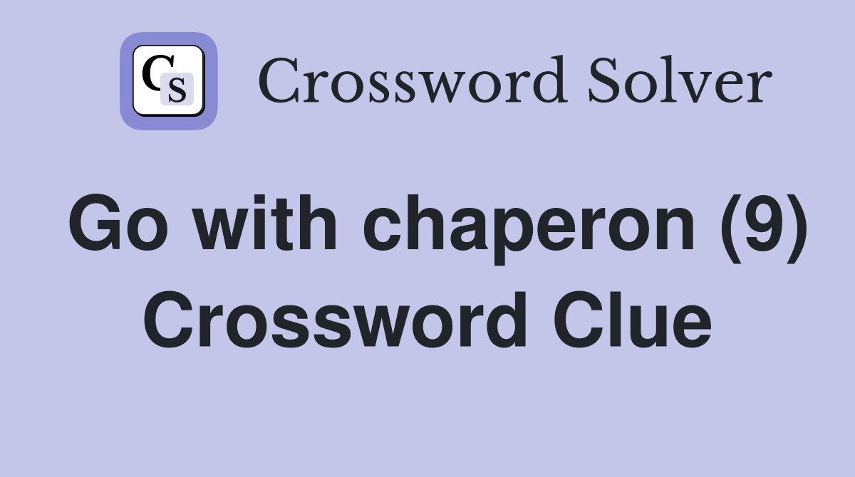 Go with chaperon (9) Crossword Clue